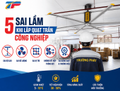 5 Sai Lầm Khi Lắp Quạt Trần Công Nghiệp Khiến Nhà Xưởng Không Mát (90% Doanh Nghiệp Mắc Phải)